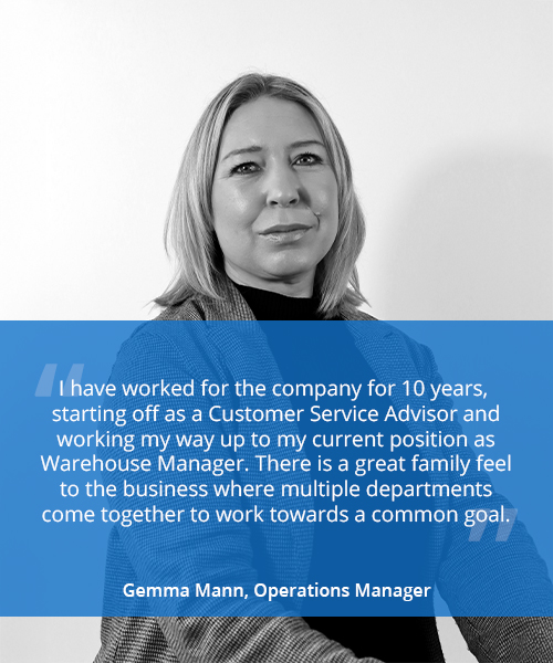 Photo of a woman with quote reading 'I have worked for the company for 10 years, starting off as a Customer Service Advisor and working my way up to my current position as Operations Manager. There is a great family feel to the business where multiple departments come together to work towards a common goal.' - Gemma Mann, Operations Manager